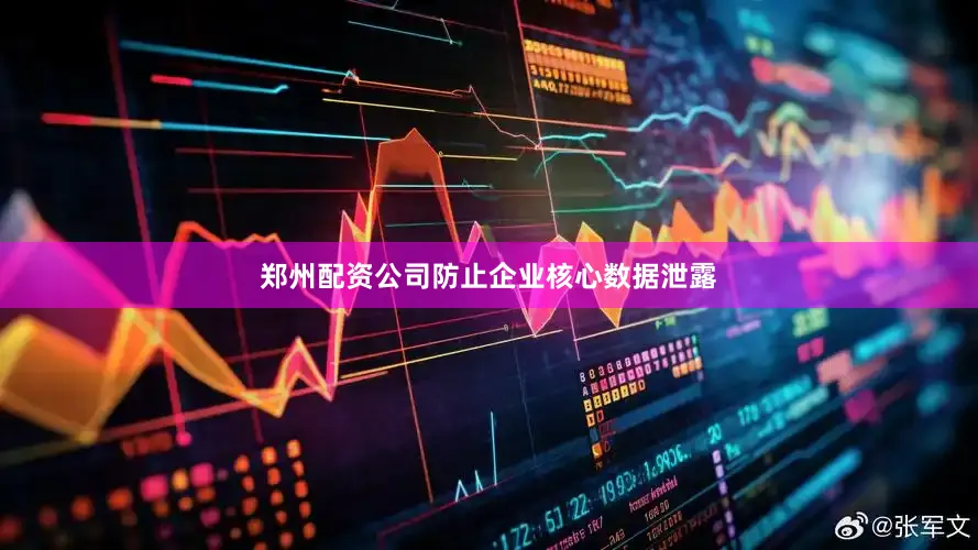 郑州配资公司防止企业核心数据泄露