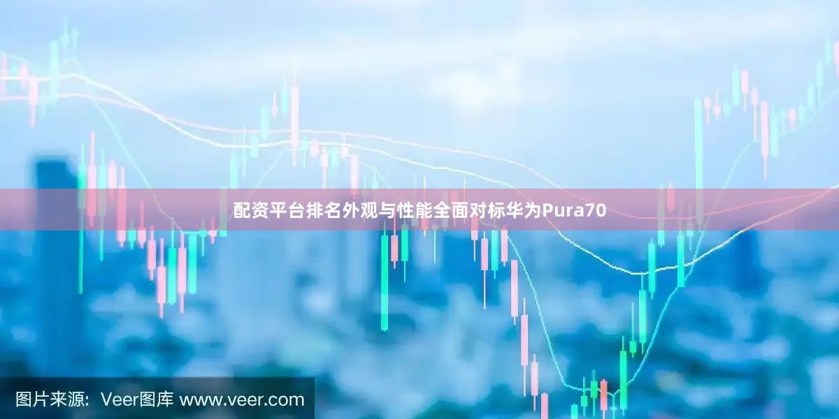配资平台排名外观与性能全面对标华为Pura70