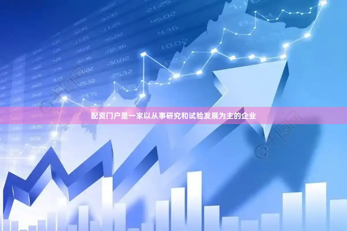 配资门户是一家以从事研究和试验发展为主的企业